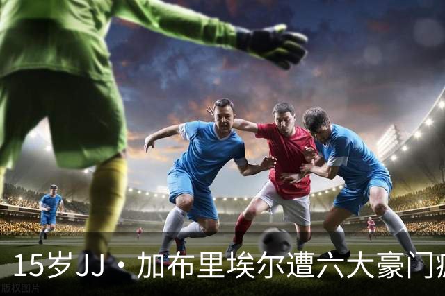 15岁JJ·加布里埃尔遭六大豪门疯抢，曼联青训天才引争议